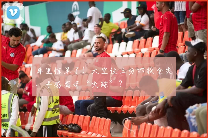 库里惊呆了！大空位三分四投全失，手感离奇“失踪”？