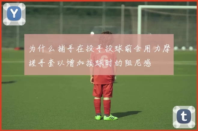 为什么捕手在投手投球前会用力摩搓手套以增加接球时的阻尼感