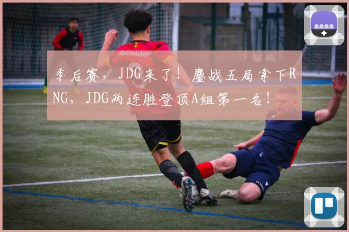 季后赛，JDG来了！鏖战五局拿下RNG，JDG两连胜登顶A组第一名！