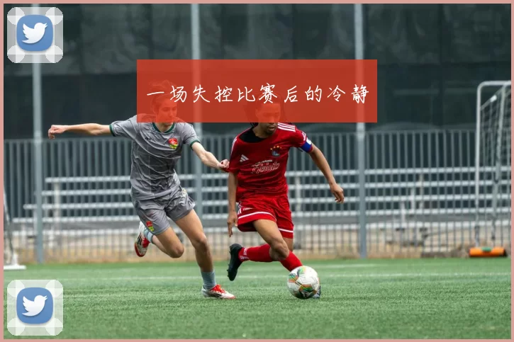 一场失控比赛后的冷静