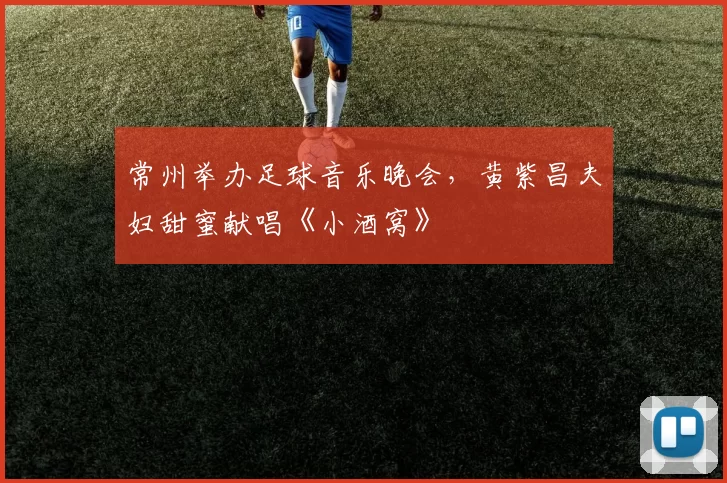 常州举办足球音乐晚会，黄紫昌夫妇甜蜜献唱《小酒窝》