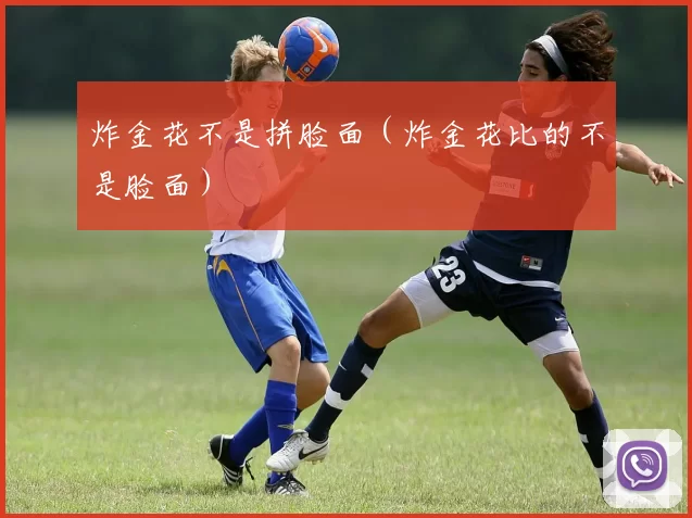 炸金花不是拼脸面（炸金花比的不是脸面）