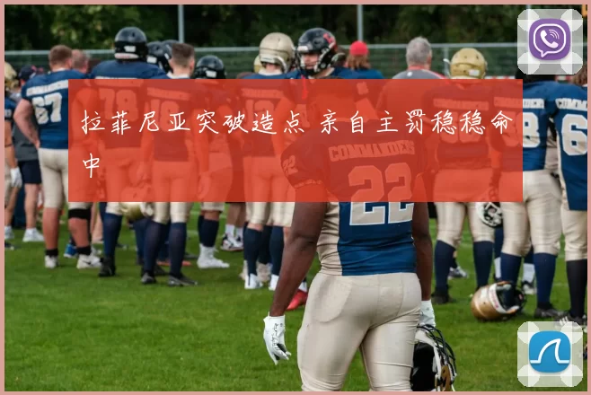 拉菲尼亚突破造点 亲自主罚稳稳命中