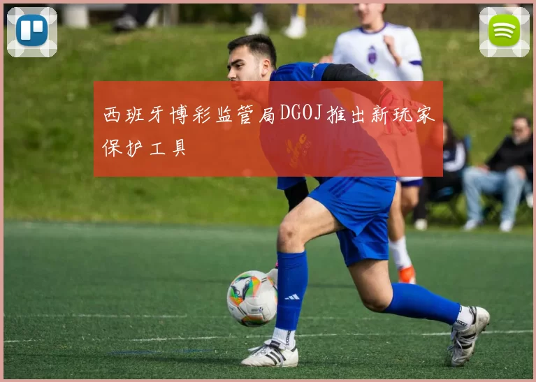 西班牙博彩监管局DGOJ推出新玩家保护工具