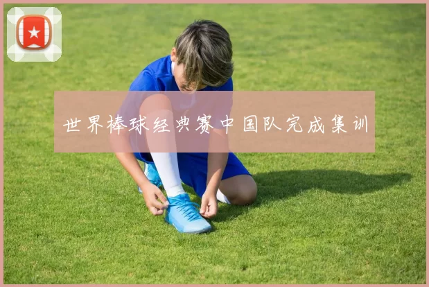 世界棒球经典赛中国队完成集训