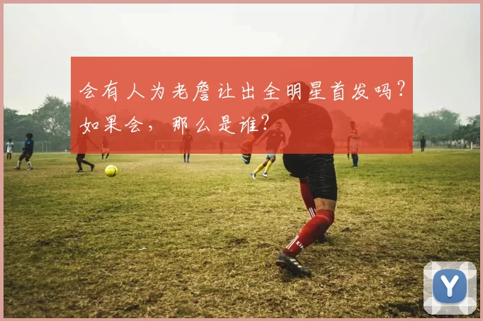 会有人为老詹让出全明星首发吗？如果会，那么是谁？
