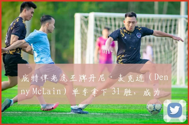 底特律老虎王牌丹尼·麦克连（Denny McLain）单季拿下 31 胜，成为近代最后一位 30 胜投手