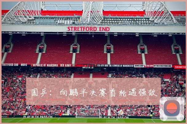 国乒：向鹏半决赛首轮遇强敌