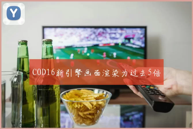 COD16新引擎画面渲染为过去5倍